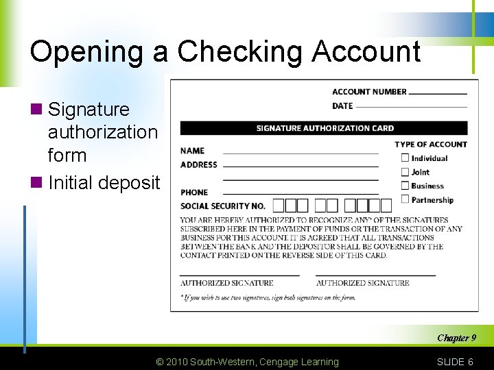 Opening a Checking Account n Signature authorization form n Initial deposit Chapter 9 ©
