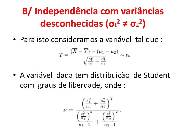 B/ Independência com variâncias desconhecidas (σ12 ≠ σ22) • Para isto consideramos a variável B/ Independência com variâncias desconhecidas (σ12 ≠ σ22) • Para isto consideramos a variável