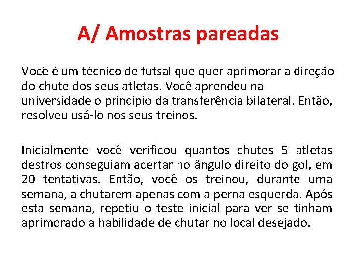 A/ Amostras pareadas Você é um técnico de futsal quer aprimorar a direção do A/ Amostras pareadas Você é um técnico de futsal quer aprimorar a direção do