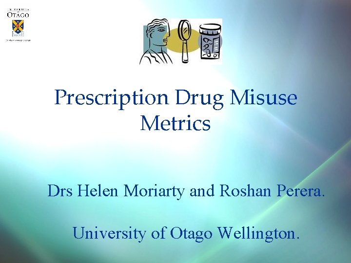 Prescription Drug Misuse Metrics Drs Helen Moriarty and Roshan Perera. University of Otago Wellington.