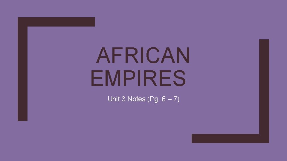 AFRICAN EMPIRES Unit 3 Notes (Pg. 6 – 7) 