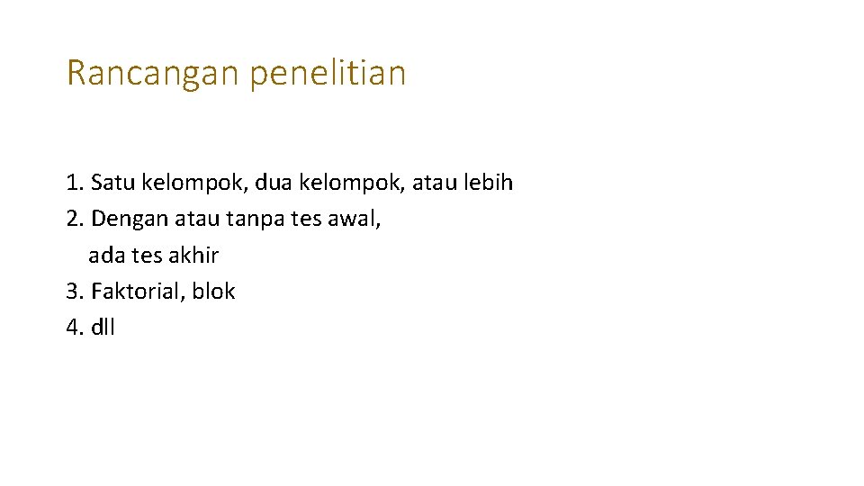 Rancangan penelitian 1. Satu kelompok, dua kelompok, atau lebih 2. Dengan atau tanpa tes