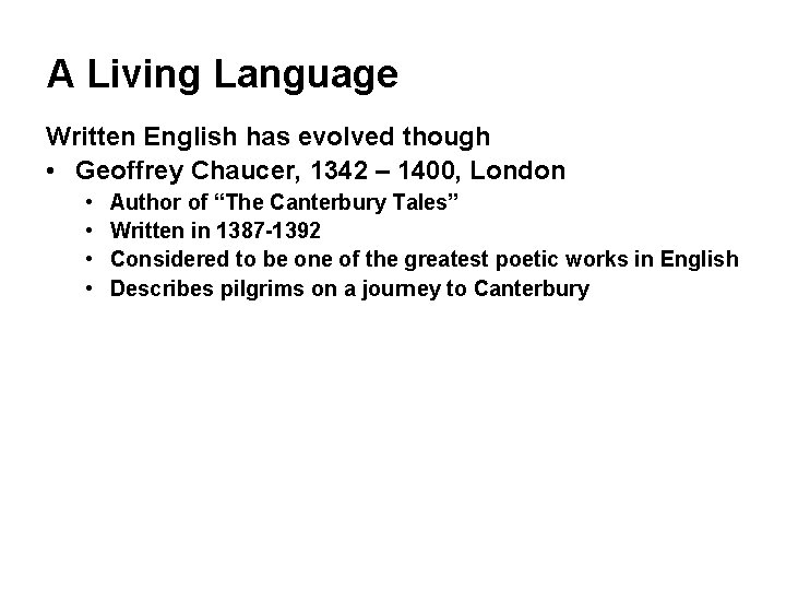 A Living Language Written English has evolved though • Geoffrey Chaucer, 1342 – 1400,