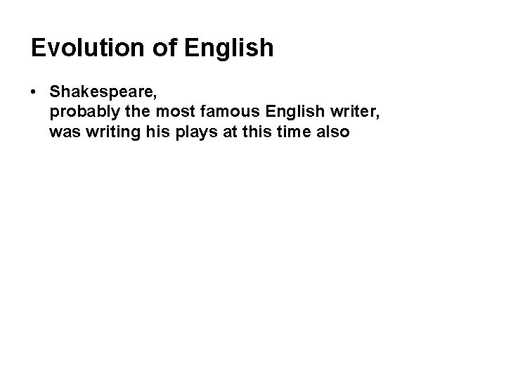 Evolution of English • Shakespeare, probably the most famous English writer, was writing his