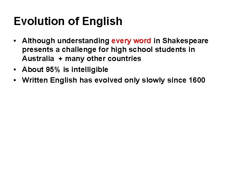 Evolution of English • Although understanding every word in Shakespeare presents a challenge for