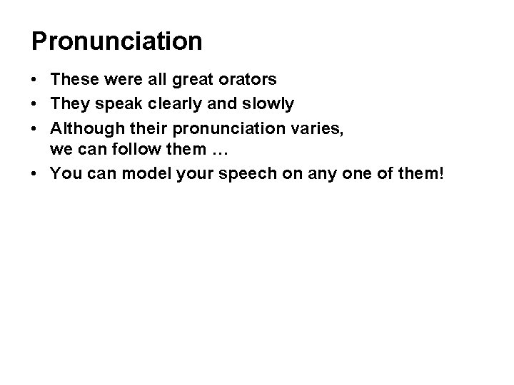 Pronunciation • These were all great orators • They speak clearly and slowly •