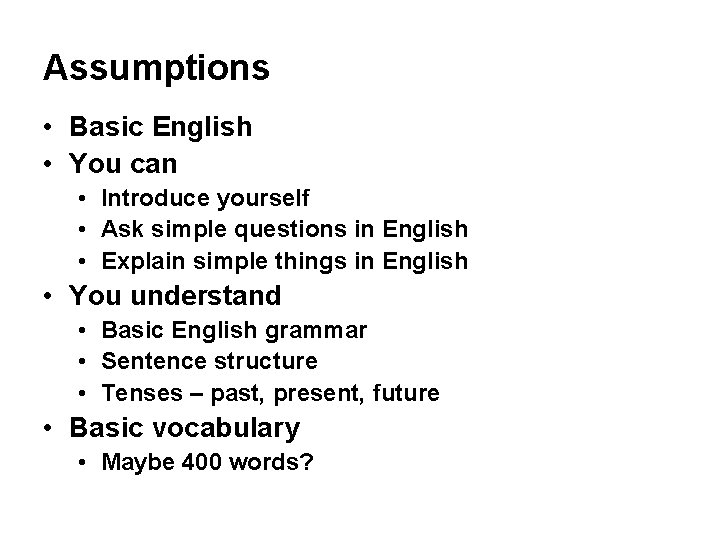Assumptions • Basic English • You can • Introduce yourself • Ask simple questions