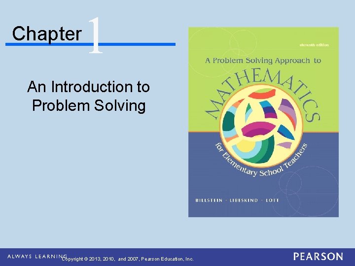 Chapter 1 An Introduction to Problem Solving Copyright © 2013, 2010, and 2007, Pearson