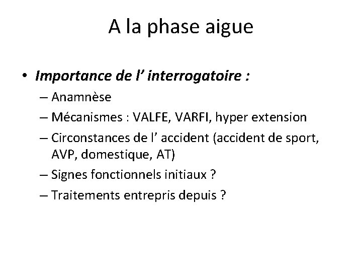 A la phase aigue • Importance de l’ interrogatoire : – Anamnèse – Mécanismes