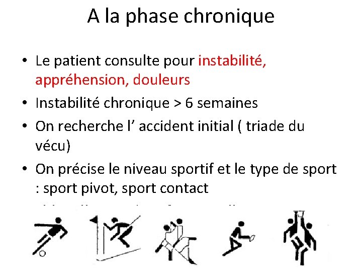 A la phase chronique • Le patient consulte pour instabilité, appréhension, douleurs • Instabilité