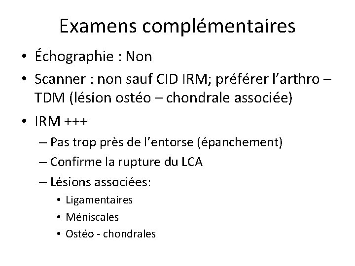 Examens complémentaires • Échographie : Non • Scanner : non sauf CID IRM; préférer