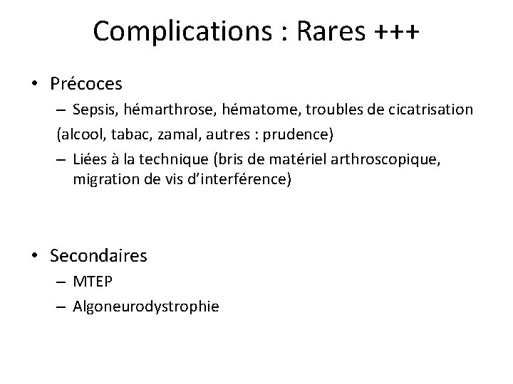 Complications : Rares +++ • Précoces – Sepsis, hémarthrose, hématome, troubles de cicatrisation (alcool,