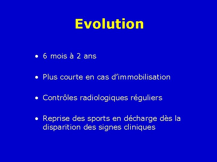 Evolution • 6 mois à 2 ans • Plus courte en cas d’immobilisation •