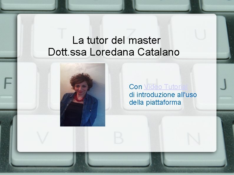 La tutor del master Dott. ssa Loredana Catalano Con Video Tutorial di introduzione all'uso