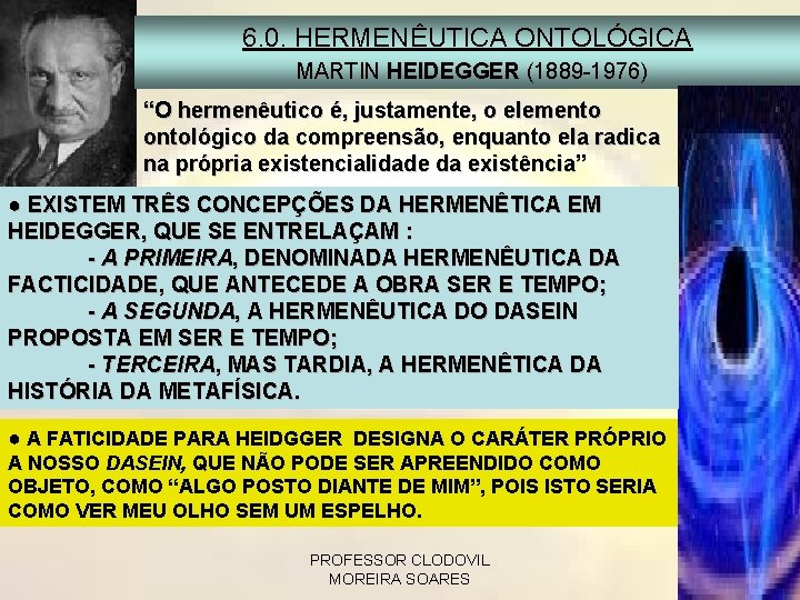 6. 0. HERMENÊUTICA ONTOLÓGICA MARTIN HEIDEGGER (1889 -1976) “O hermenêutico é, justamente, o elemento