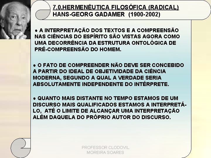 7. 0. HERMENÊUTICA FILOSÓFICA (RADICAL) HANS-GEORG GADAMER (1900 -2002) ● A INTERPRETAÇÃO DOS TEXTOS