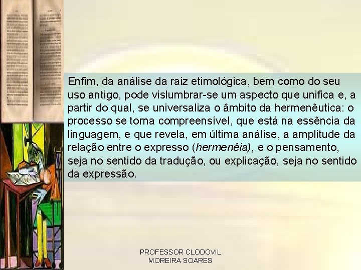 Enfim, da análise da raiz etimológica, bem como do seu uso antigo, pode vislumbrar-se