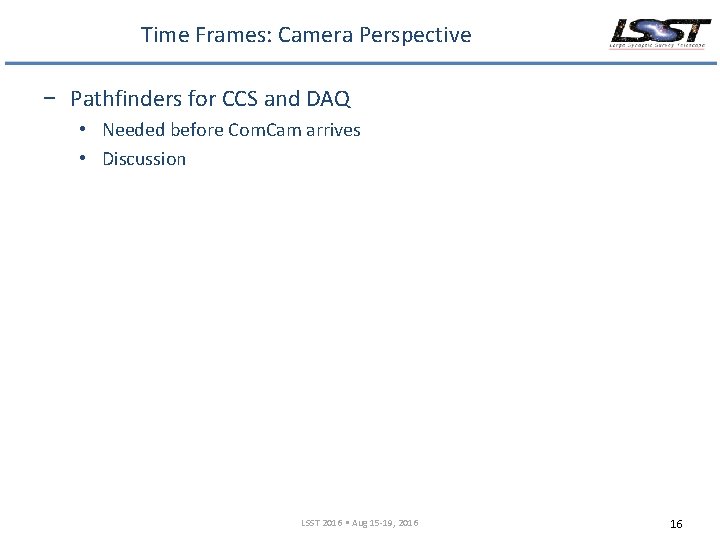 Time Frames: Camera Perspective − Pathfinders for CCS and DAQ • Needed before Com.