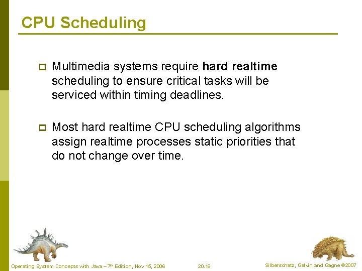 CPU Scheduling p Multimedia systems require hard realtime scheduling to ensure critical tasks will