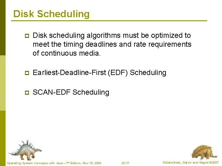 Disk Scheduling p Disk scheduling algorithms must be optimized to meet the timing deadlines