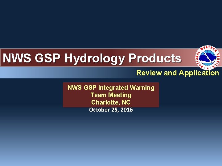 NWS GSP Hydrology Products Review and Application NWS GSP Integrated Warning Team Meeting Charlotte,