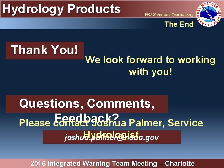 Hydrology Products WFO Greenville-Spartanburg The End Thank You! We look forward to working with