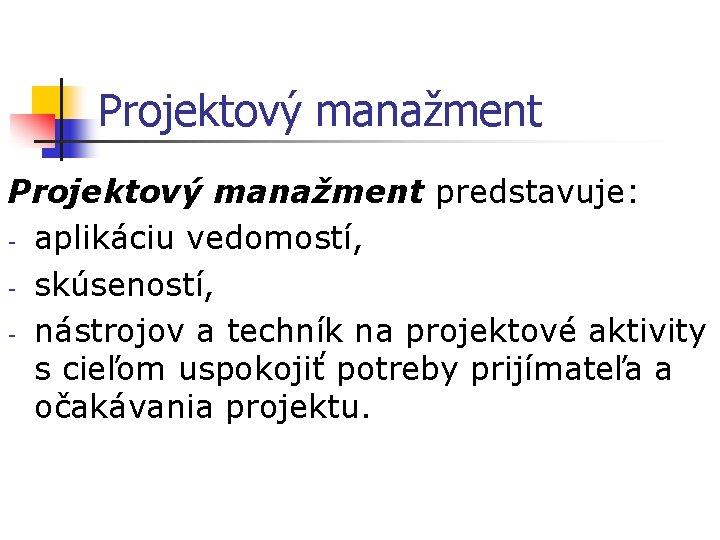 Projektový manažment predstavuje: - aplikáciu vedomostí, - skúseností, - nástrojov a techník na projektové