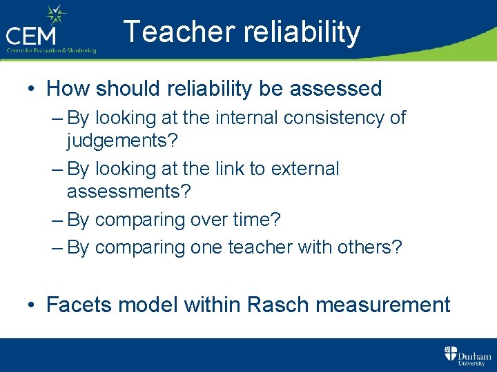 Teacher reliability • How should reliability be assessed – By looking at the internal