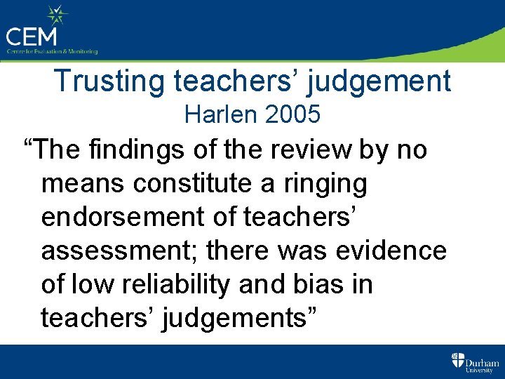 Trusting teachers’ judgement Harlen 2005 “The findings of the review by no means constitute