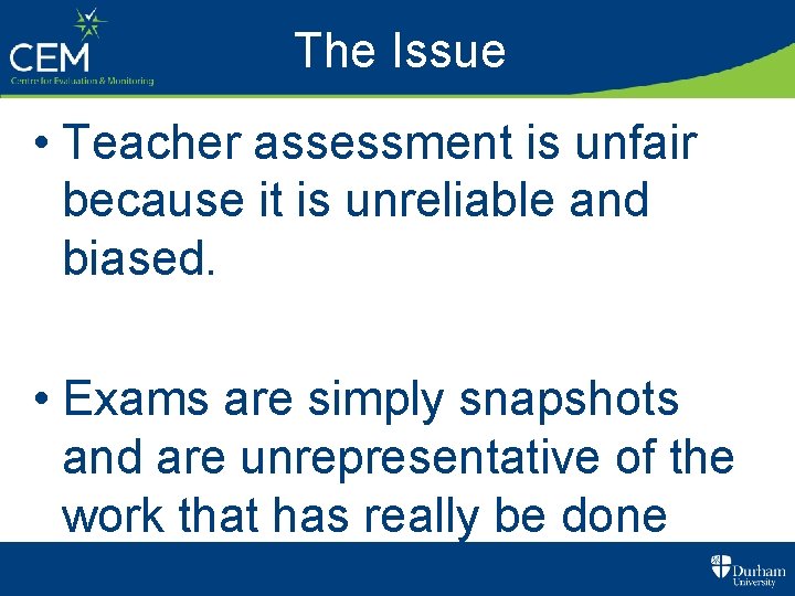 The Issue • Teacher assessment is unfair because it is unreliable and biased. •