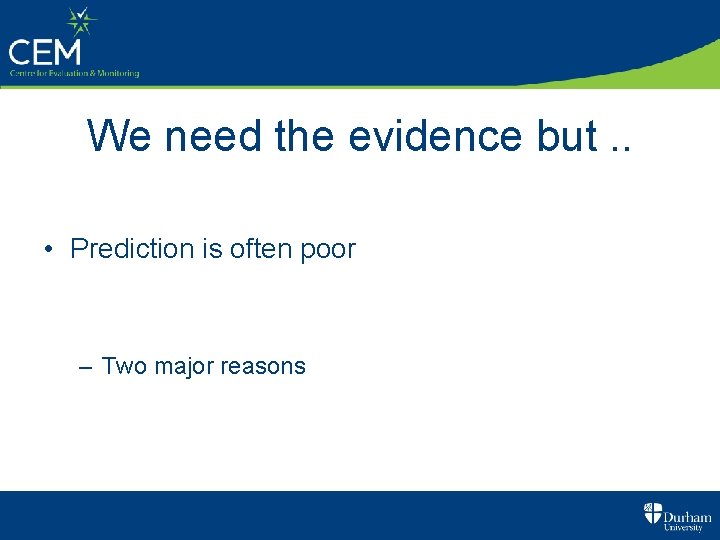 We need the evidence but. . • Prediction is often poor – Two major