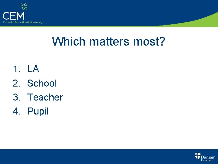Which matters most? 1. 2. 3. 4. LA School Teacher Pupil 