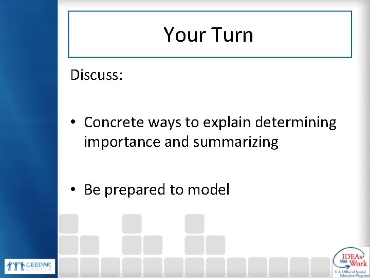 Your Turn Discuss: • Concrete ways to explain determining importance and summarizing • Be