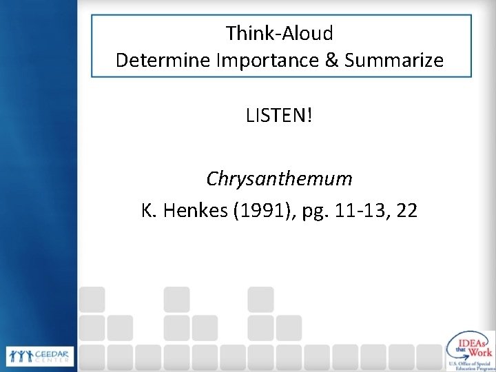 Think-Aloud Determine Importance & Summarize LISTEN! Chrysanthemum K. Henkes (1991), pg. 11 -13, 22