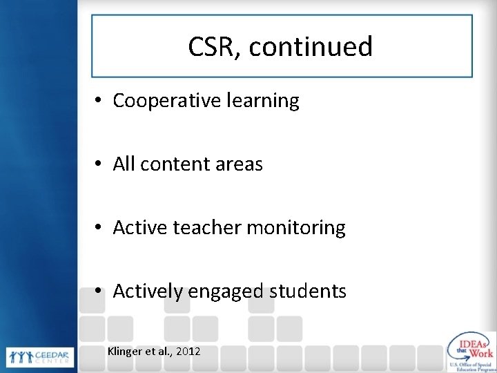 CSR, continued • Cooperative learning • All content areas • Active teacher monitoring •