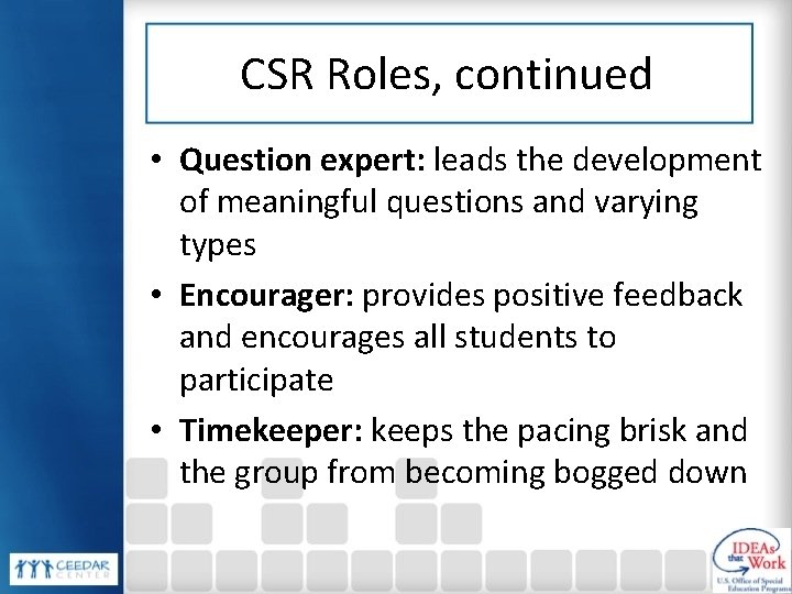 CSR Roles, continued • Question expert: leads the development of meaningful questions and varying
