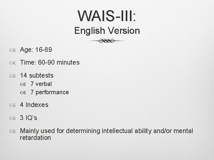 WAIS-III: English Version Age: 16 -89 Time: 60 -90 minutes 14 subtests 7 verbal