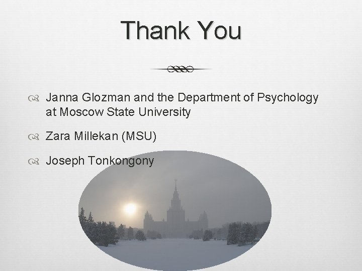 Thank You Janna Glozman and the Department of Psychology at Moscow State University Zara