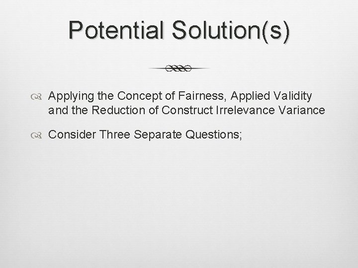 Potential Solution(s) Applying the Concept of Fairness, Applied Validity and the Reduction of Construct