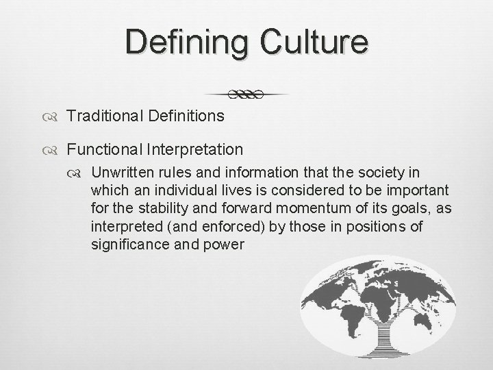 Defining Culture Traditional Definitions Functional Interpretation Unwritten rules and information that the society in