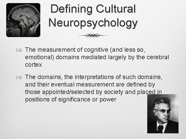 Defining Cultural Neuropsychology The measurement of cognitive (and less so, emotional) domains mediated largely