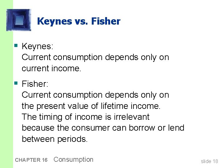 Keynes vs. Fisher § Keynes: Current consumption depends only on current income. § Fisher: