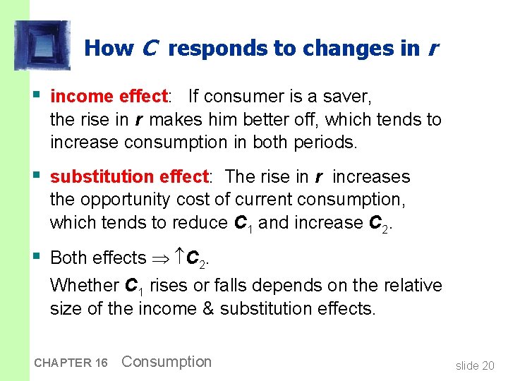 How C responds to changes in r § income effect: If consumer is a
