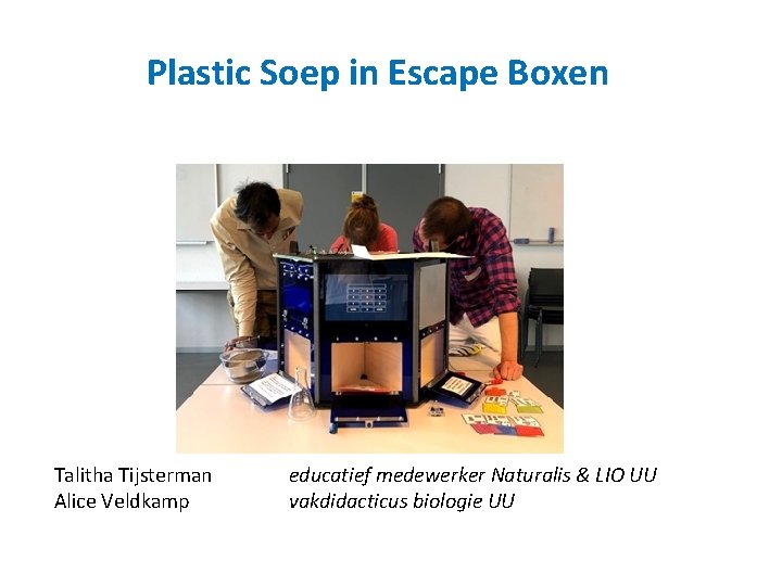 Plastic Soep in Escape Boxen Talitha Tijsterman Alice Veldkamp educatief medewerker Naturalis & LIO