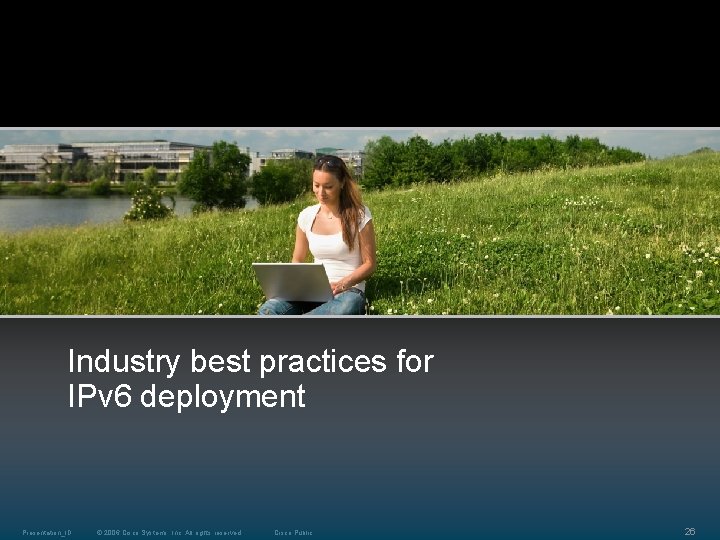 Industry best practices for IPv 6 deployment Presentation_ID © 2006 Cisco Systems, Inc. All Industry best practices for IPv 6 deployment Presentation_ID © 2006 Cisco Systems, Inc. All