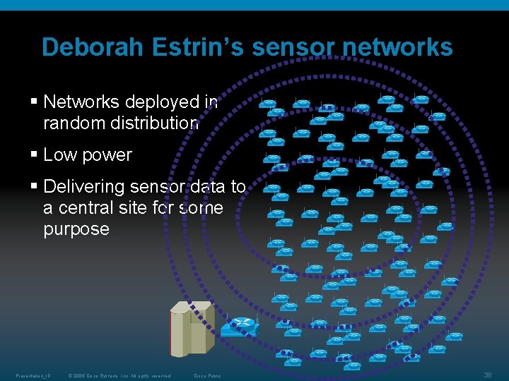 Deborah Estrin’s sensor networks § Networks deployed in random distribution § Low power § Deborah Estrin’s sensor networks § Networks deployed in random distribution § Low power §