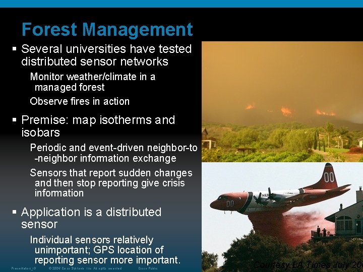 Forest Management § Several universities have tested distributed sensor networks Monitor weather/climate in a Forest Management § Several universities have tested distributed sensor networks Monitor weather/climate in a