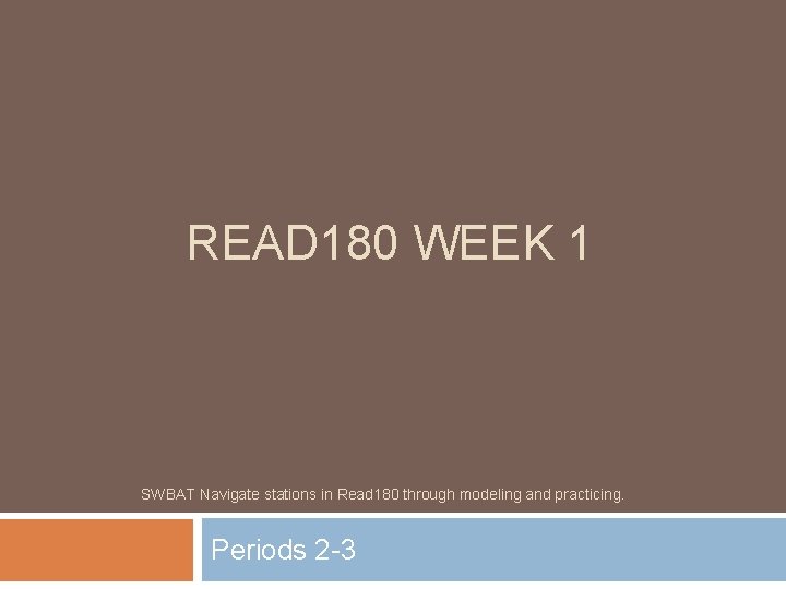 READ 180 WEEK 1 SWBAT Navigate stations in Read 180 through modeling and practicing.