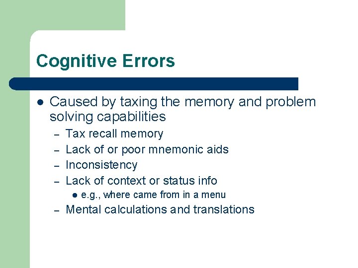 Cognitive Errors l Caused by taxing the memory and problem solving capabilities – –