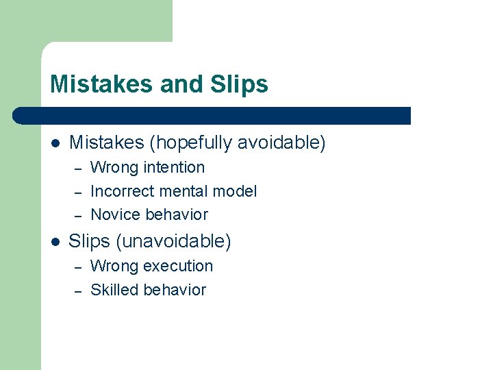 Mistakes and Slips l Mistakes (hopefully avoidable) – – – l Wrong intention Incorrect